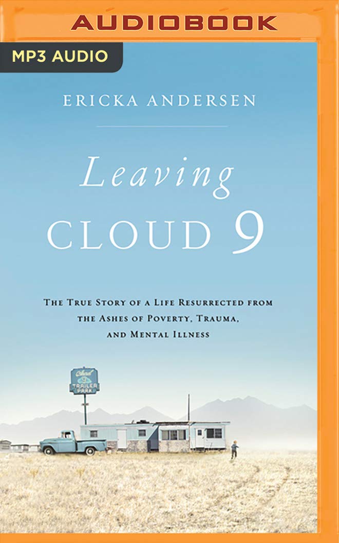 Leaving Cloud 9: The True Story of a Life Resurrected from the Ashes of Poverty, Trauma, and Mental Illness Memories