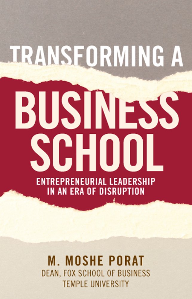 Transforming a Business School: Entrepreneurial Leadership in an Era of Disruption Business, Finance & Career