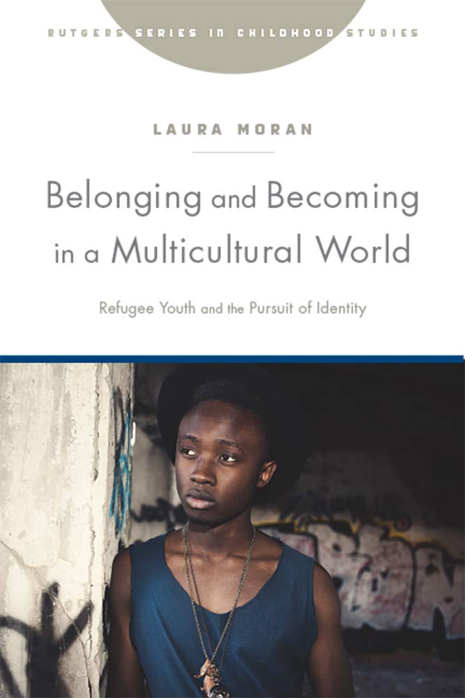 Belonging and Becoming in a Multicultural World: Refugee Youth and the Pursuit of Identity (Rutgers in Childhood Studies) Law