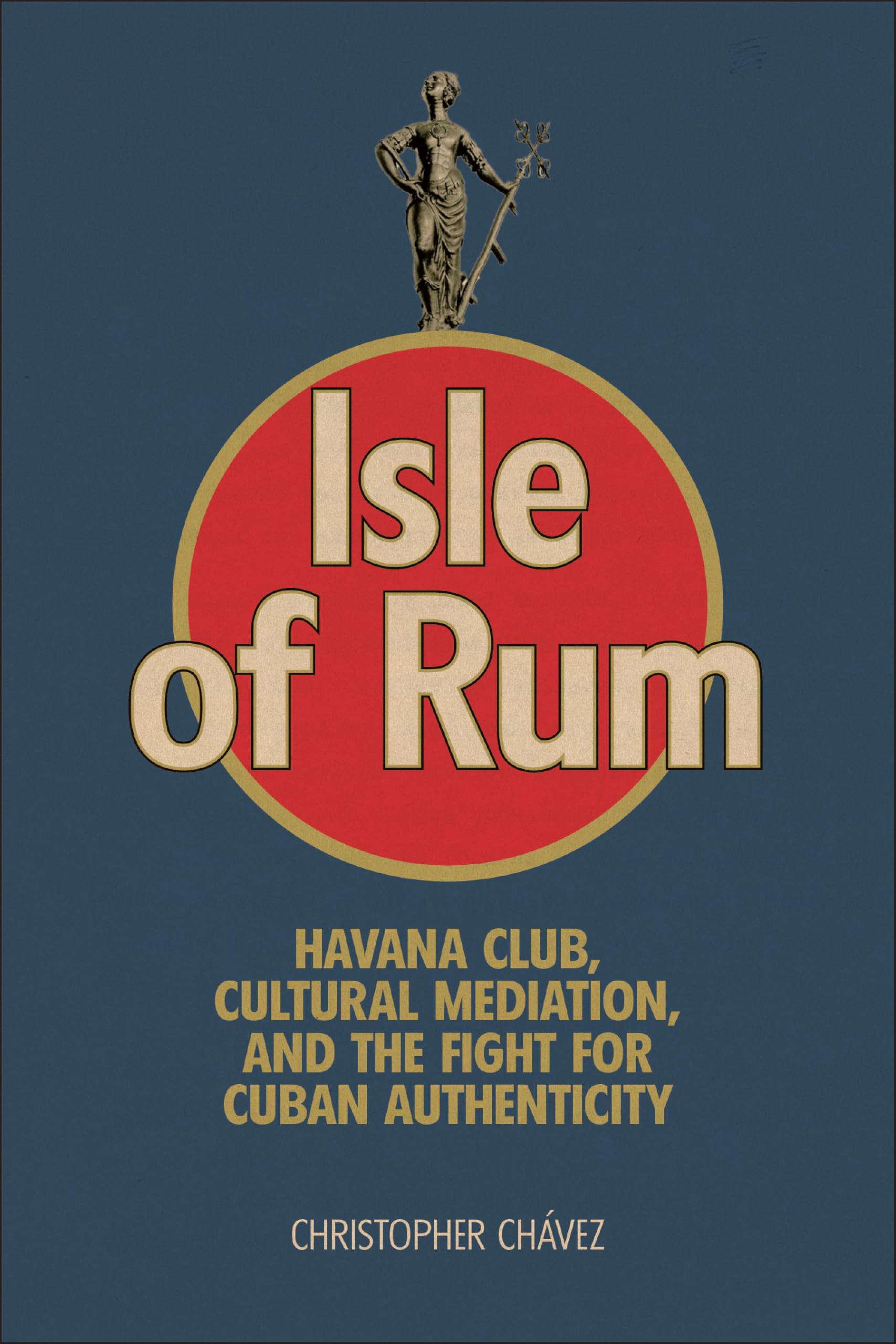 Isle of Rum: Havana Club, Cultural Mediation, and the Fight for Cuban Authenticity Media & Communication