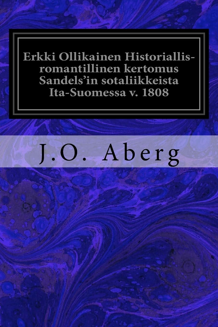 Erkki Ollikainen Historiallis-romantillinen kertomus Sandels'in sotaliikkeista Ita-Suomessa v. 1808 Classics