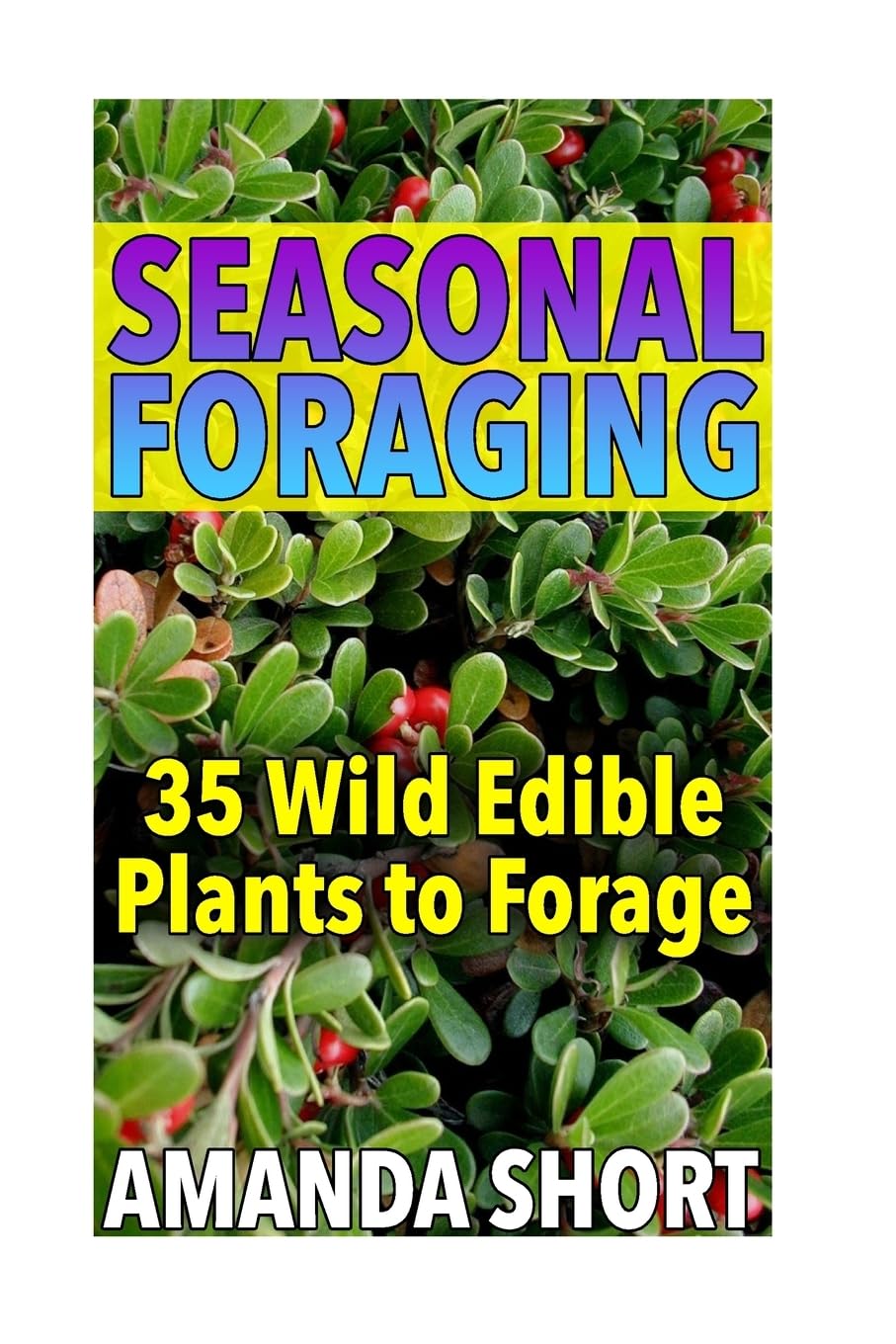 Seasonal Foraging: 35 Wild Edible Plants to Forage: (Edible Wild Plants, Foraging for Beginners) (Foraging Books) Camping & Survival