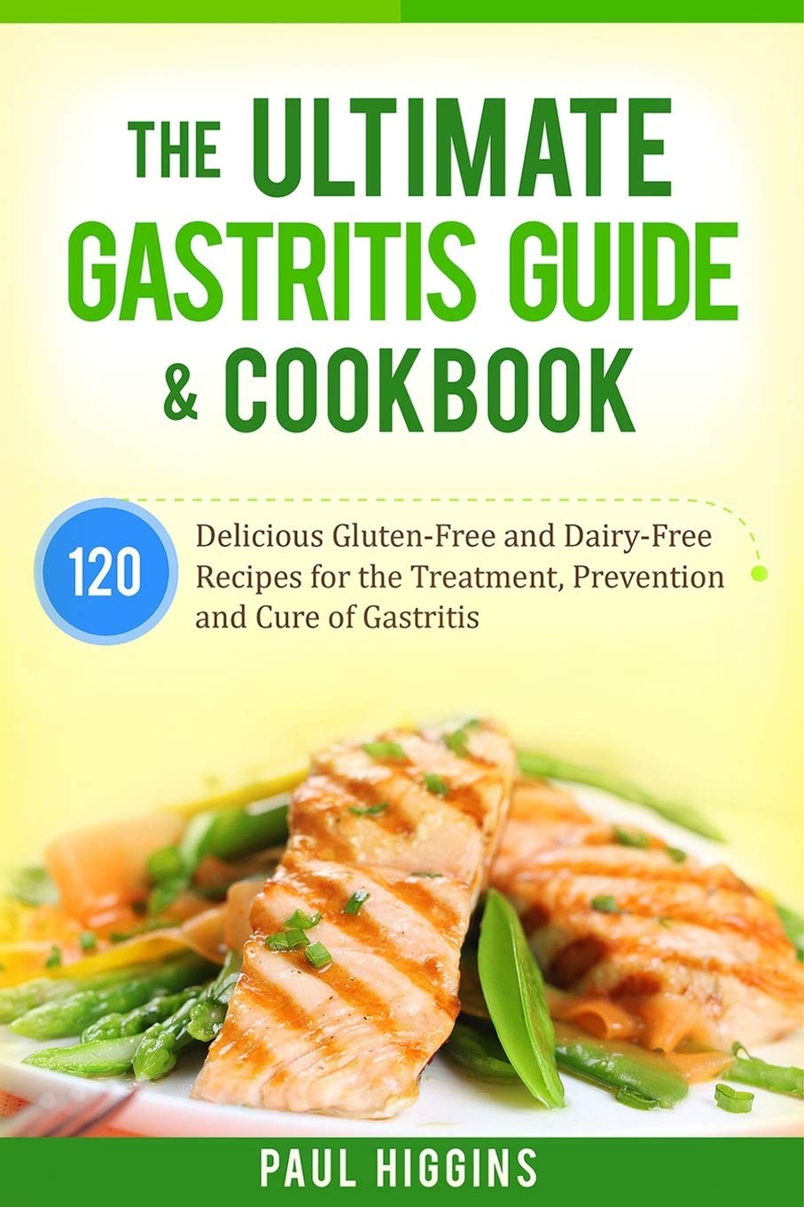 The Ultimate Gastritis Guide & Cookbook: 120 Delicious Gluten-Free and Dairy-Free Recipes for the Treatment, Prevention and Cure of Gastritis book