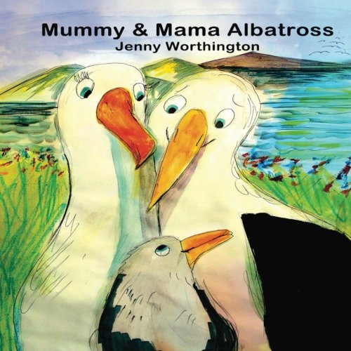 Mummy and Mama Albatross: A warm and tender story following Mummy and Mama Albatross raising their chick Parents & Children