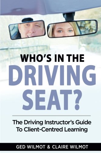 Who's In The Driving Seat: The Driving Instructor’s Guide To Client-Centred Learning book