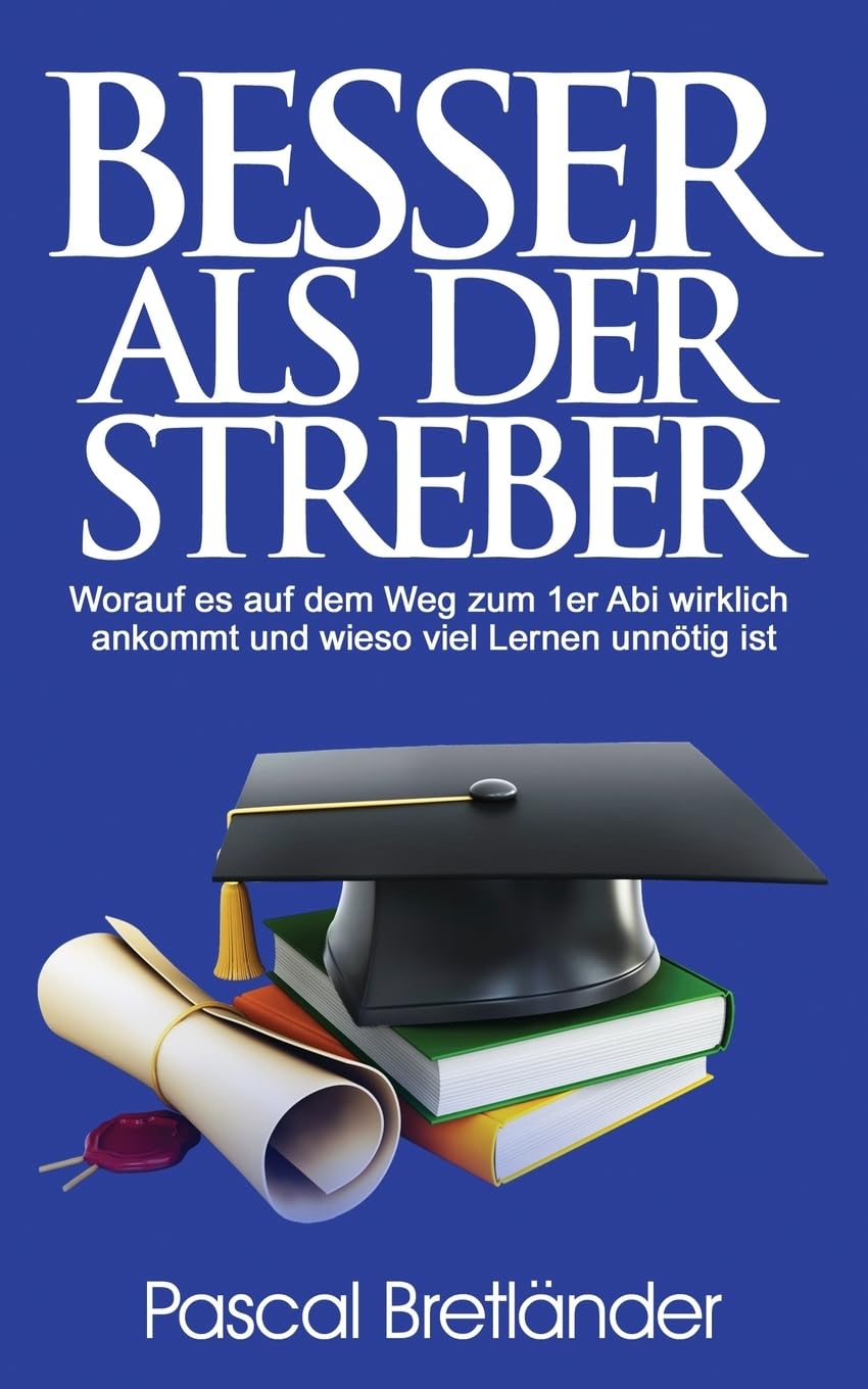 Besser als der Streber: Worauf es auf dem Weg zum 1er Abi wirklich ankommt und wieso viel Lernen unnötig ist book