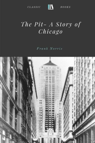 The Pit- A Story of Chicago by Frank Norris Classics