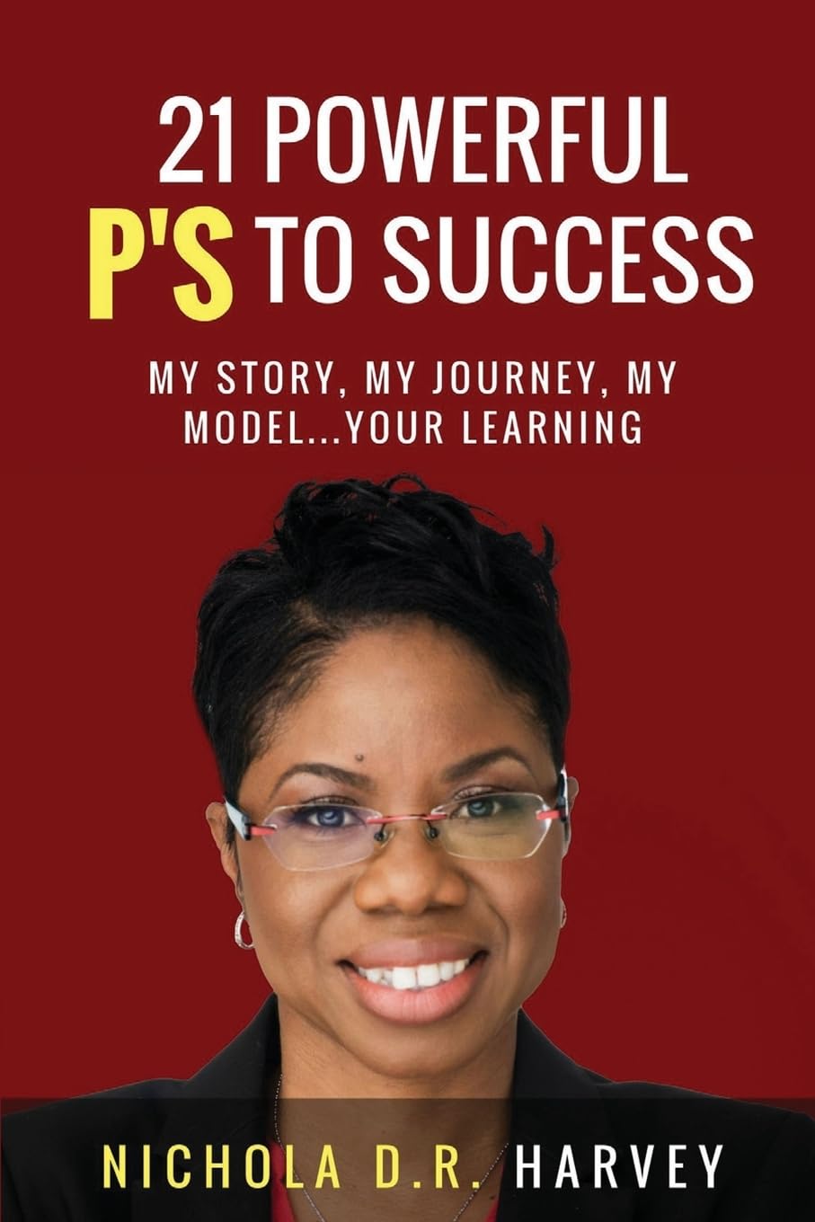 21 Powerful P's To Success: My Story, My Journey, My Model…Your Learning Business, Finance & Career