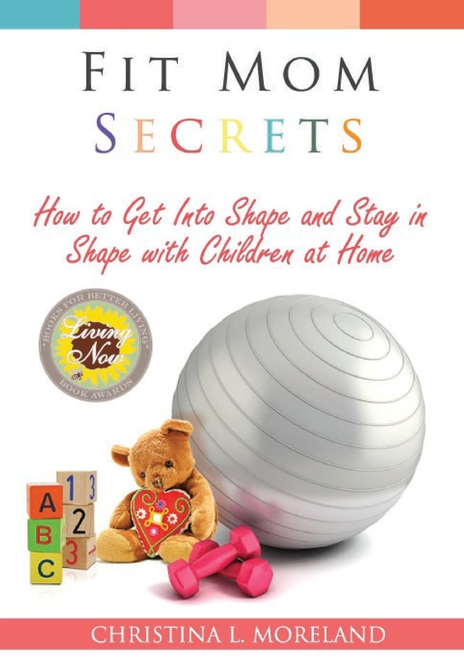 Fit Mom Secrets: How To Get Into Shape and Stay In Shape With Children at Home Health, Nutrition & Fitness
