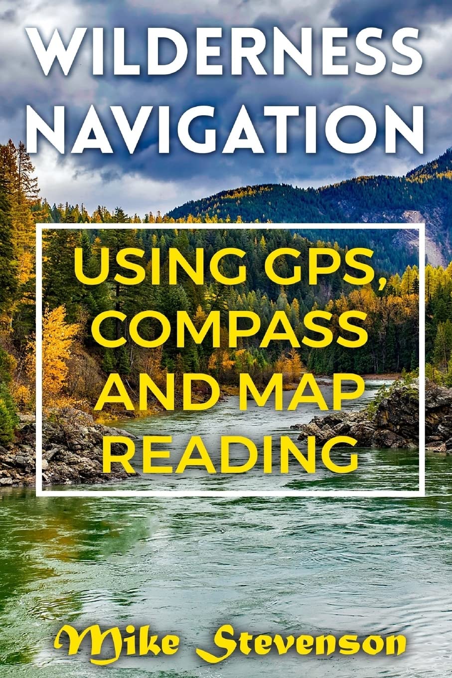 Wilderness Navigation: Using GPS, Compass and Map Reading: (How to Survive in the Wilderness, Wilderness Survival) (Survival Books) Camping & Survival