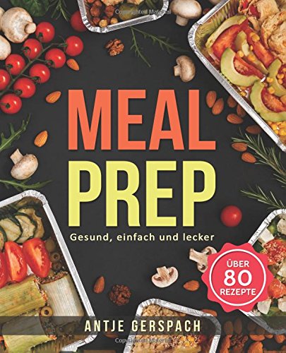 Meal Prep – Gesund, einfach und lecker: Das Kochbuch zum Zeitsparen mit den besten Meal Prep Rezepten für Berufstätige, Sportler und Studenten (Meal Prep Kochbuch, Lunch to Go, Fitness Kochbuch) Cooking & Enjoying