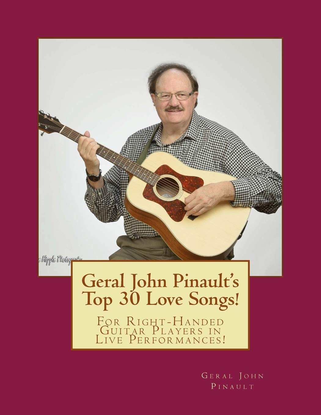 Geral John Pinault's Top 30 Love Songs!: For Right-Handed Guitar Players in Live Performances! (The Best of Geral John Pinault's Songs, Band 13) Arts & Music