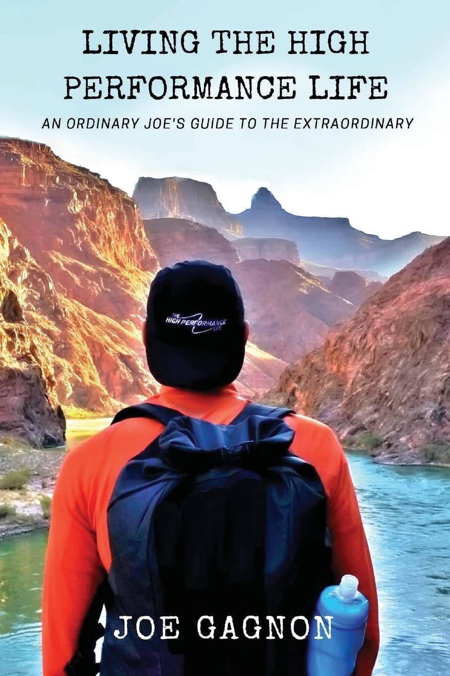 Living The High Performance Life: An Average Joe's Guide To The Extraordinary Lifestyle