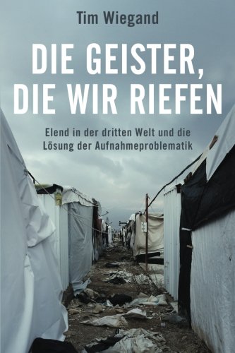 Die Geister, die wir riefen: Elend in der dritten Welt und die Lösung der Aufnahmeproblematik Politics & History