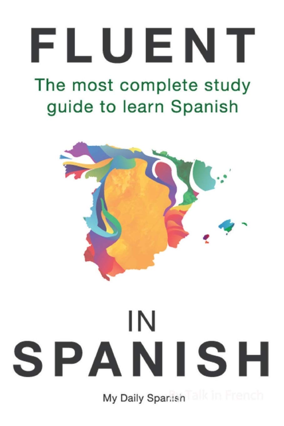 Fluent in Spanish: The most complete study guide to learn Spanish (Spanish Language Learning Guide for Beginners, Band 1) Foreign Languages ​​& Dictionaries