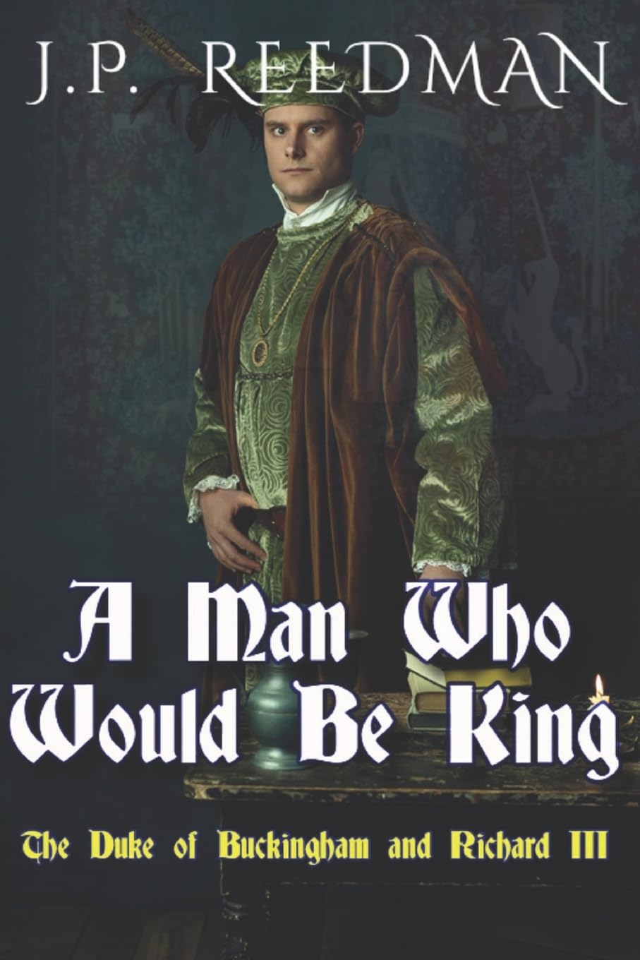 A Man Who Would Be King: The Duke of Buckingham and Richard III (I, Richard Plantagenet, Band 3) Drama