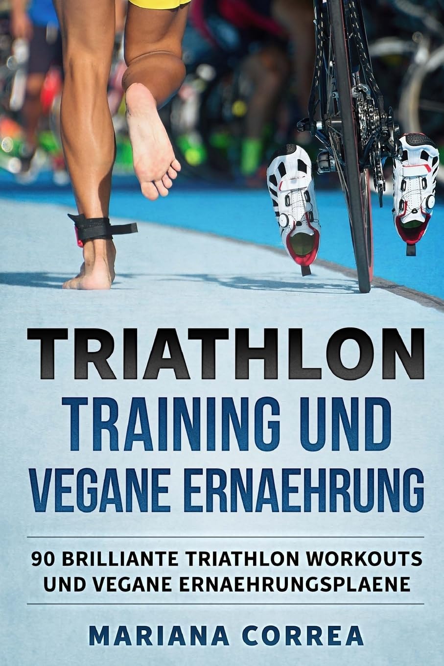 TRIATHLON TRAINING Und VEGANE ERNAEHRUNG: 90 BRILLIANTE TRIATHLON WORKOUTS Und VEGANE ERNAEHRUNGSPLAENE book