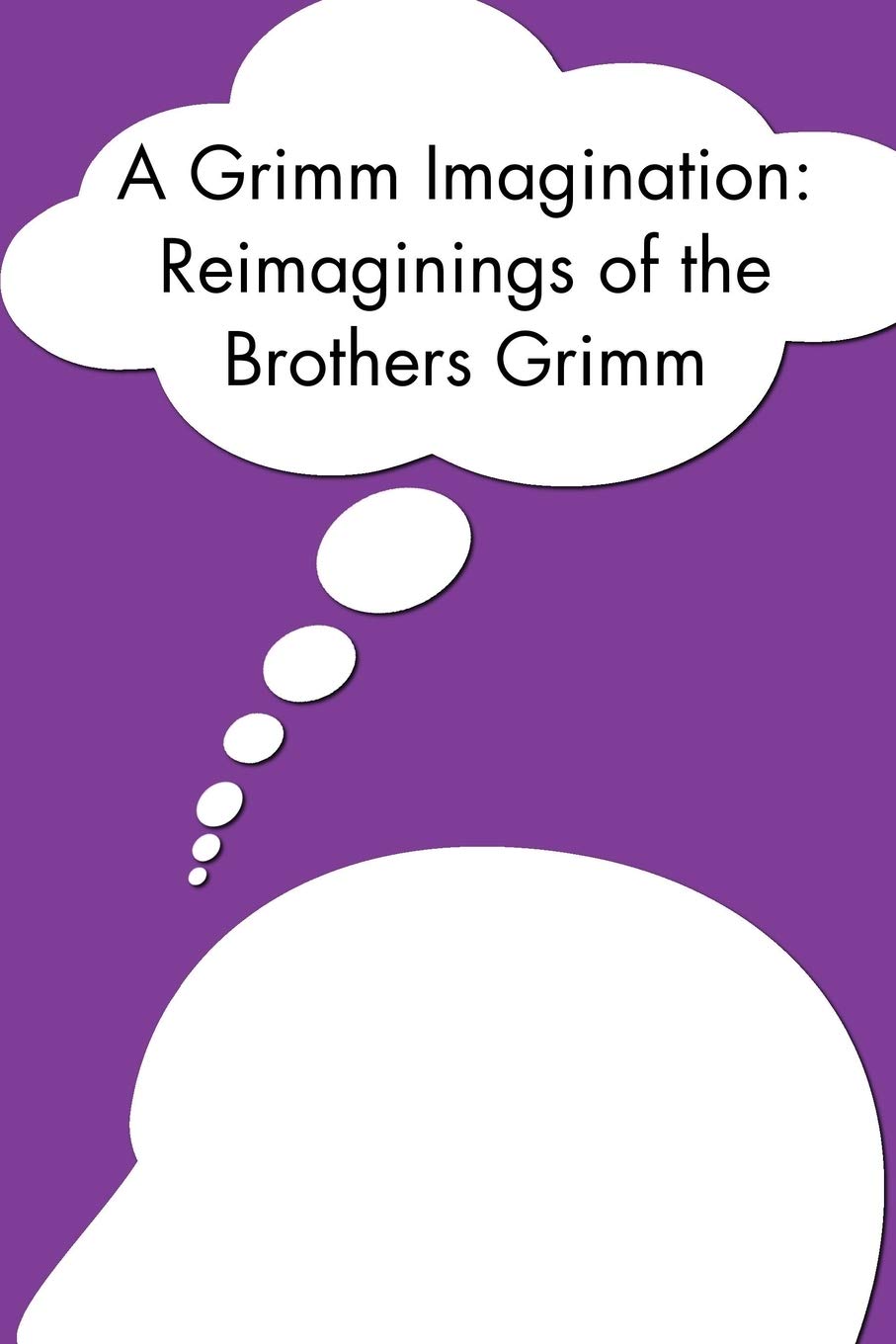A Grimm Imagination: Reimaginings of the Brothers Grimm (Downtown Writers Group Collection, Band 1) Contemporary literature