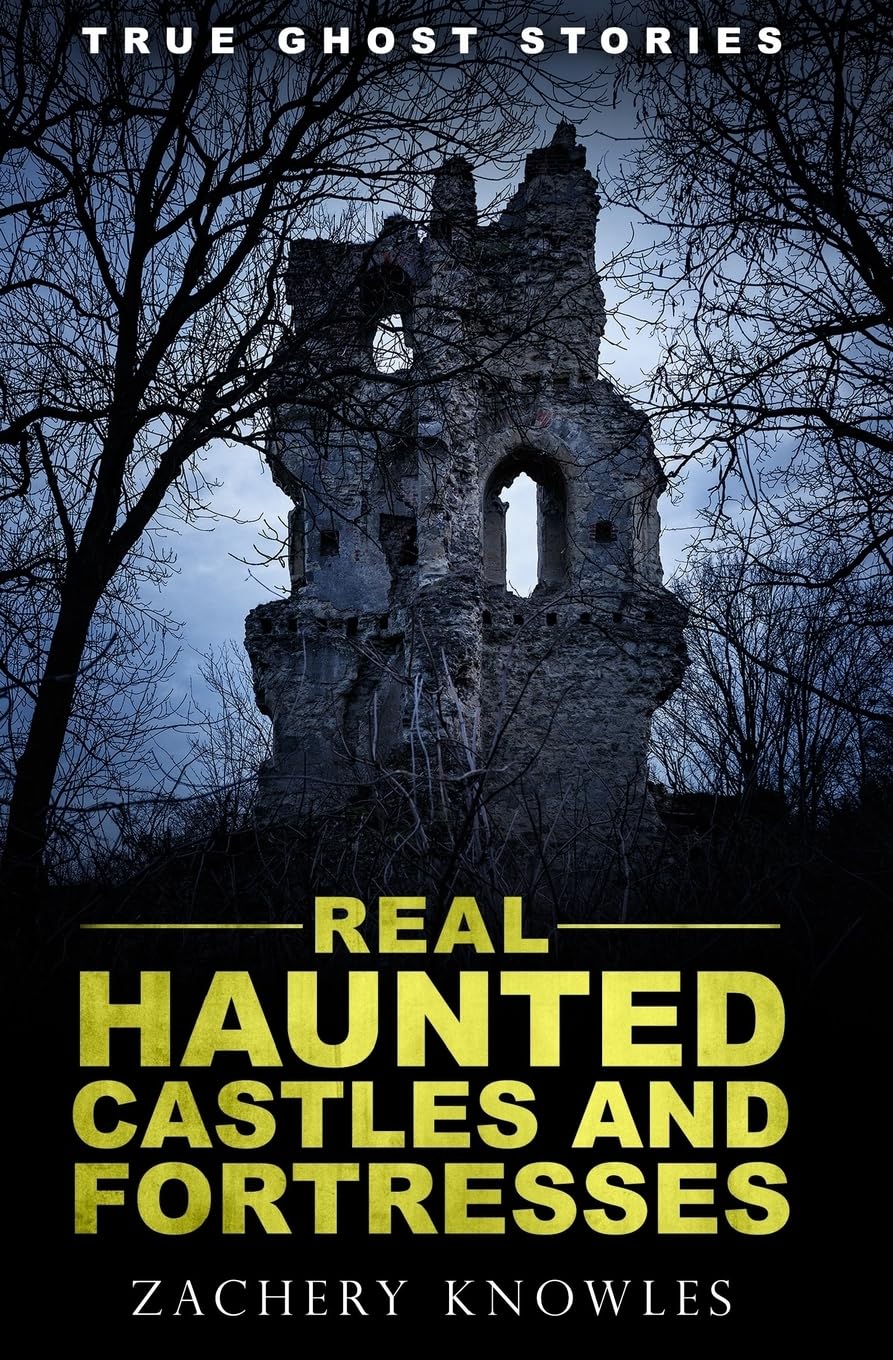 True Ghost Stories: Real Haunted Castles and Fortresses Travel Guides
