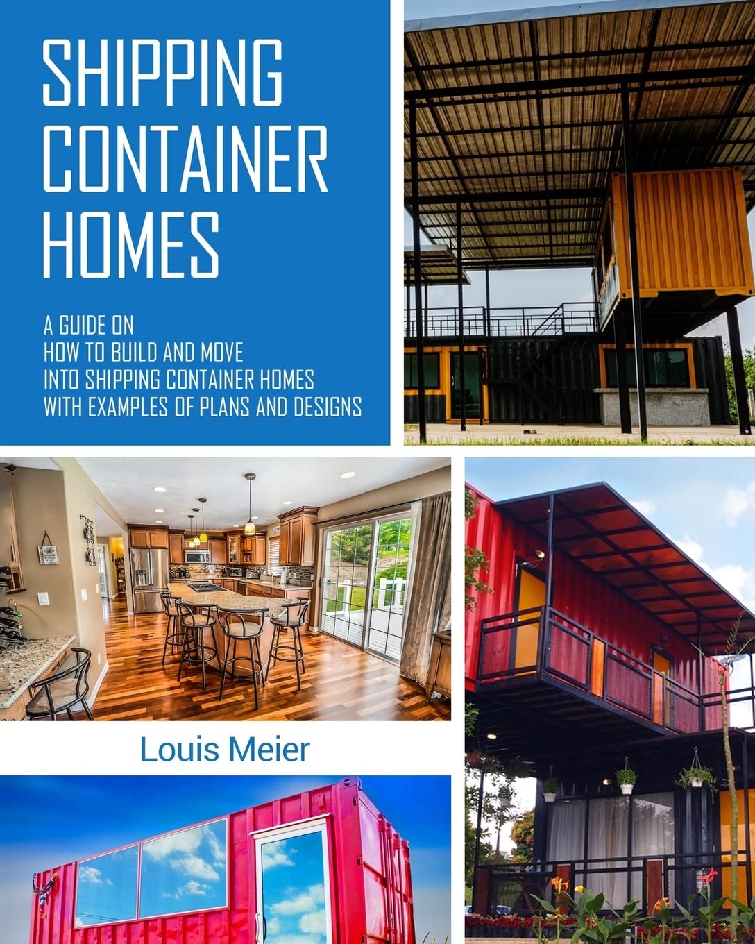 Shipping Container Homes: A Guide on How to Build and Move into Shipping Container Homes with Examples of Plans and Designs book