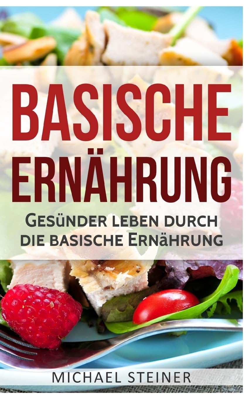 Basische Ernährung: Gesünder leben durch die basische Ernährung (Basische Rezepte, Basische Diät, Säure-Basen-Haushalt) Health, Nutrition & Fitness