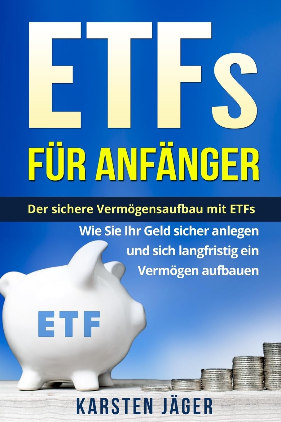 ETFs für Anfänger: Der sichere Vermögensaufbau mit ETFs. Wie Sie Ihr Geld sicher anlegen und sich langfristig ein Vermögen aufbauen. Business, Finance & Career