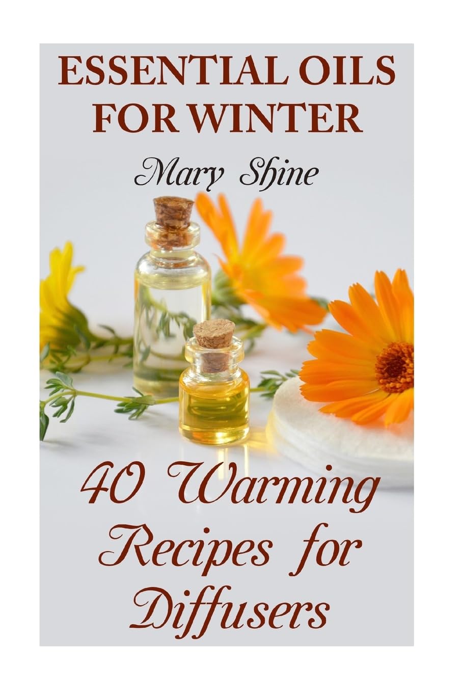 Essential Oils for Winter: 40 Warming Recipes for Diffusers: (Essential Oils, Essential Oils Books) (How to Use Essential Oils) Health, Nutrition & Fitness