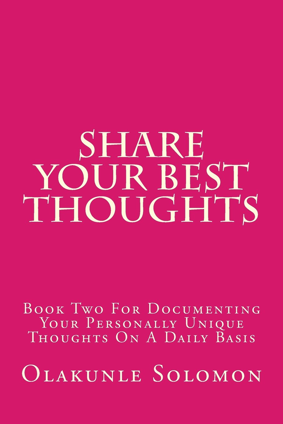 Share Your Best Thoughts: Book Two For Documenting Your Personally Unique Thoughts On A Daily Basis (Share Your Best With Olakunle Solomon, Band 2) General education