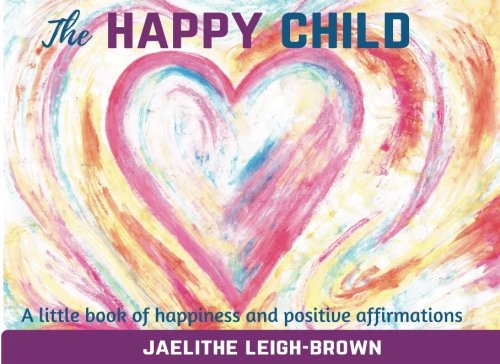 The Happy Child: A little book of happiness and positive affirmations Books