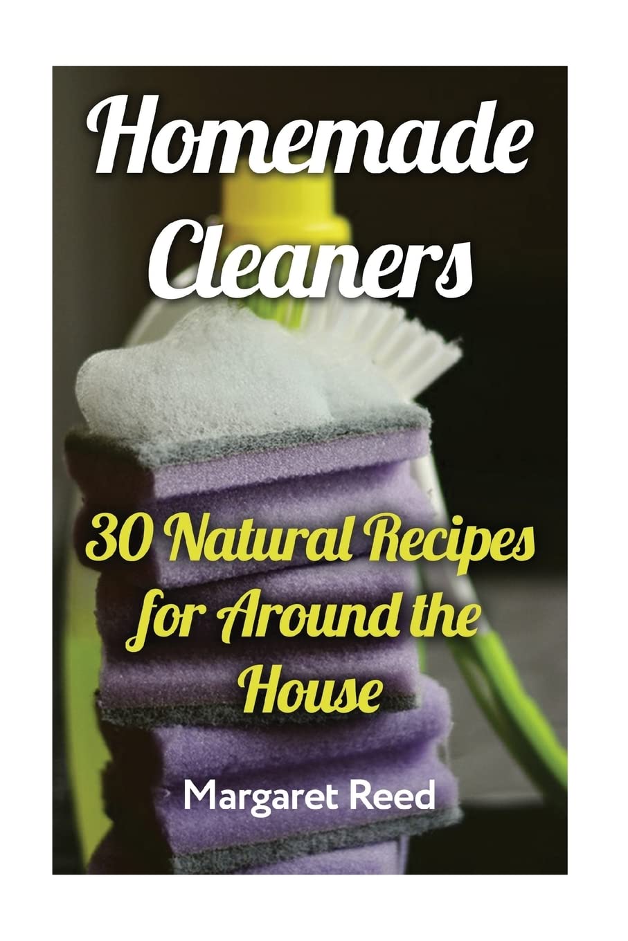 Homemade Cleaners: 30 Natural Recipes for Around the House: (Natural Cleaners, Homemade Recipes) (Naturopathy) Health, Nutrition & Fitness