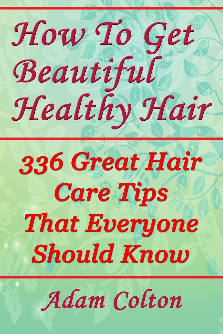 How To Get Beautiful Healthy Hair: 336 Great Hair Care Tips That Everyone Should Know Health, Nutrition & Fitness