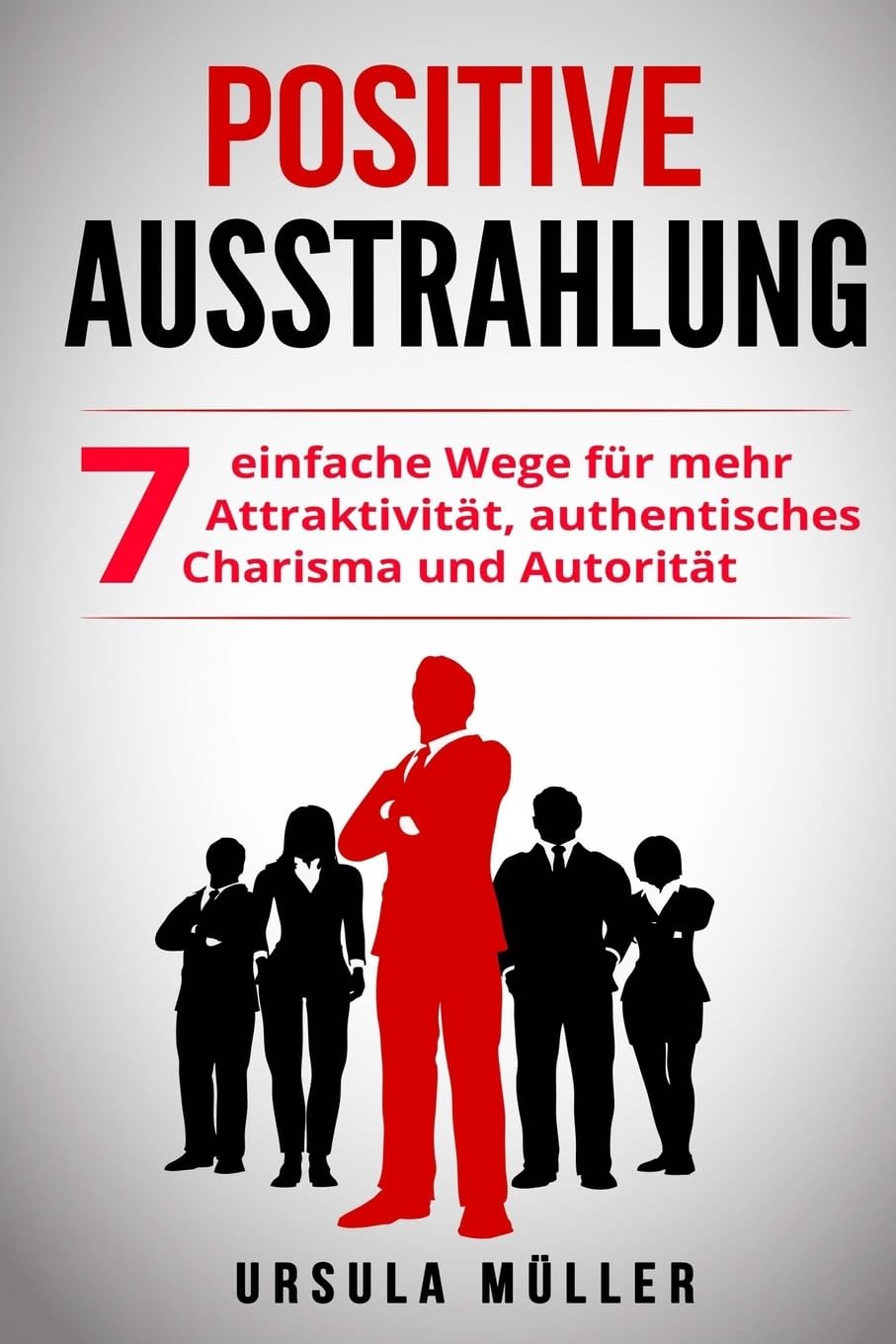 Positive Ausstrahlung: 7 einfache Wege für mehr Attraktivität, authentisches Charisma und Autorität (positive Ausstrahlung, Anziehungskraft, ... mehr Kompetenz & selbstbewusstsein, Aura) book