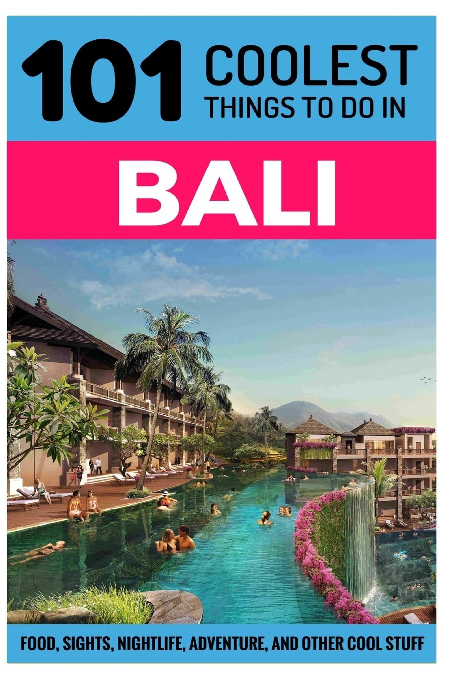 Bali: Bali Travel Guide: 101 Coolest Things to Do in Bali (Backpacking Bali, Budget Travel Bali, Southeast Asia Travel Guide, Indonesia Travel Guide, Lombok) Travel Books