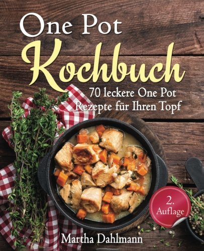 One Pot Kochbuch – 70 leckere One Pot Rezepte für Ihren Topf – mit One Pot Pasta, vegetarischen One Pot Rezepten und One Pot Low Carb Gerichten (One Pot vegetarisch, One Pot vegan, Suppen Kochbuch) Cooking & Enjoying