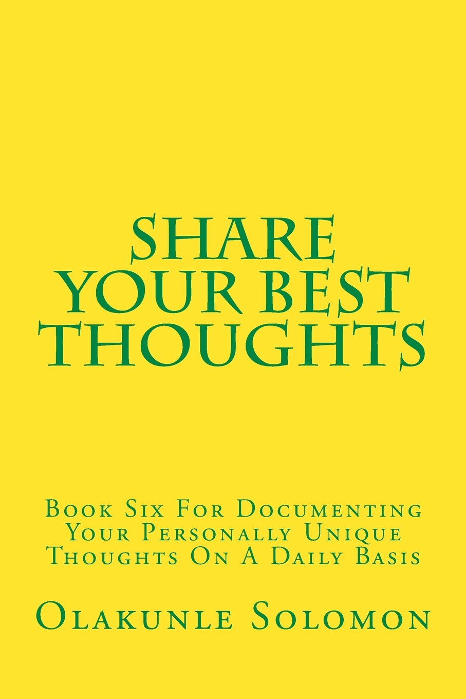 Share Your Best Thoughts: Book Six For Documenting Your Personally Unique Thoughts On A Daily Basis (Share Your Best With Olakunle Solomon, Band 6) Memories