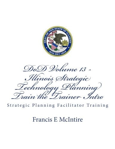 DoD Vol13 Illinois Strategic Technology Planning Train the Trainer Intro: Strategic Planning Facilitator Training (STP Facilitator Intro, Band 13) Business, Finance & Career
