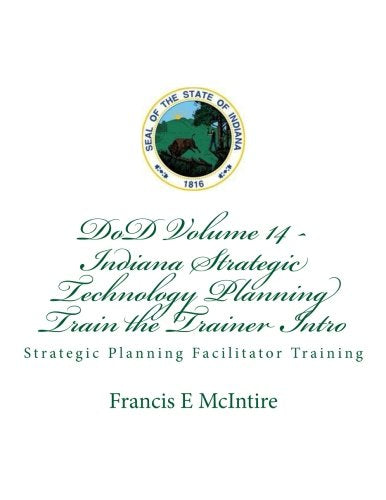 DoD Vol14 Indiana Strategic Technology Planning Train the Trainer Intro: Strategic Planning Facilitator Training (STP Facilitator Intro, Band 14) Business, Finance & Career