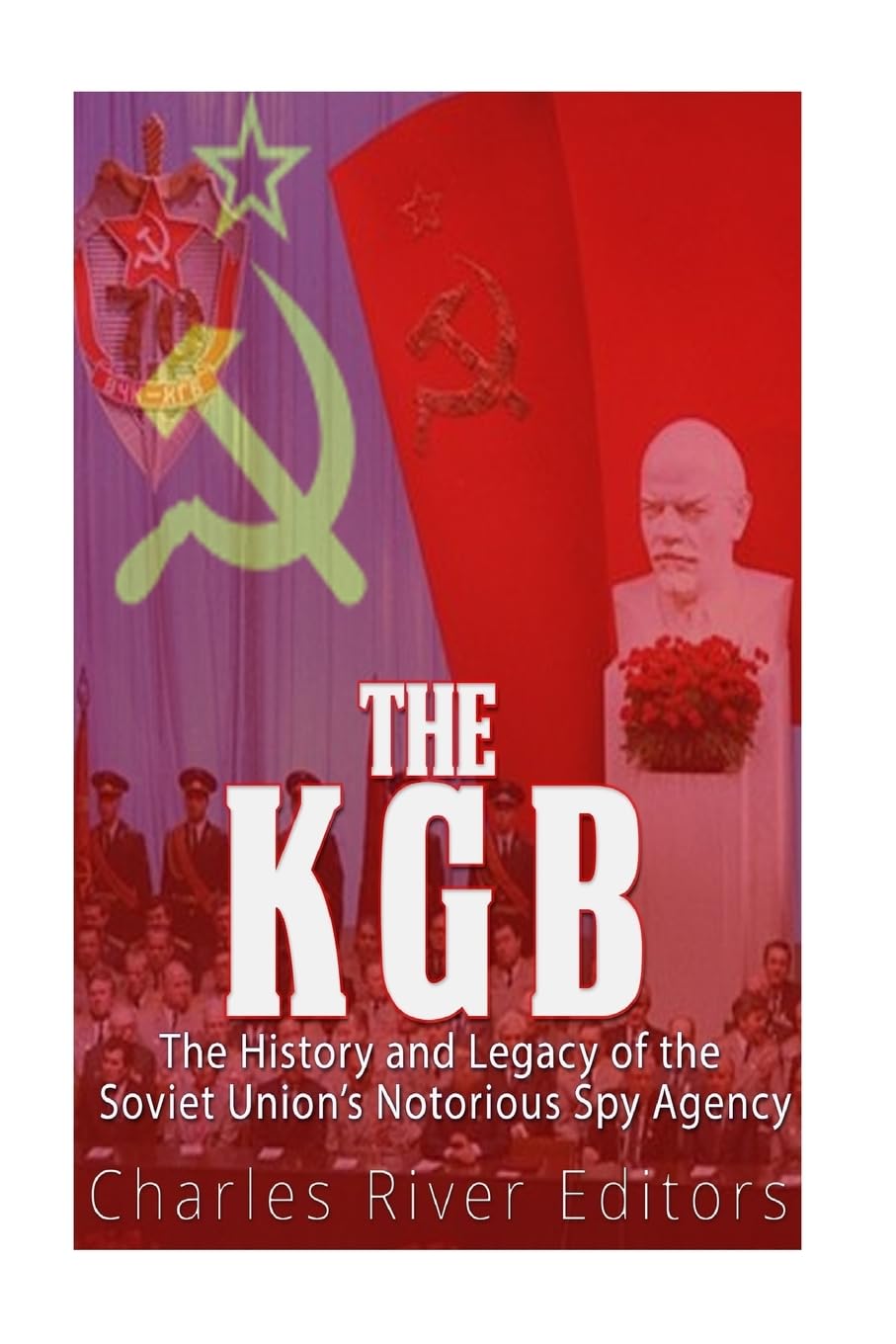 The KGB: The History and Legacy of the Soviet Union's Notorious Spy Agency Politics & History