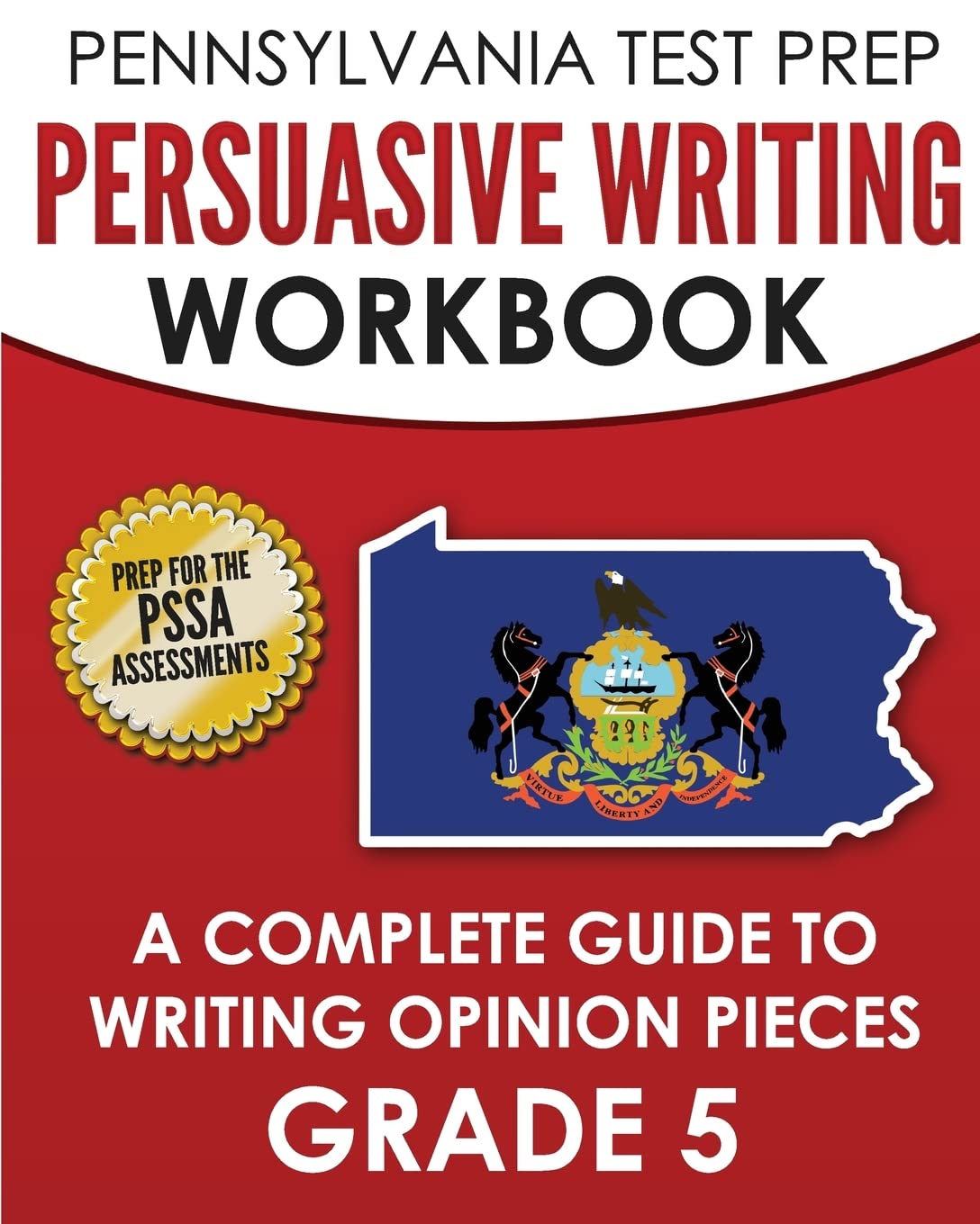 PENNSYLVANIA TEST PREP Persuasive Writing Workbook: A Complete Guide to Writing Opinion Pieces Grade 5: Preparation for the PSSA ELA Tests Education & Training