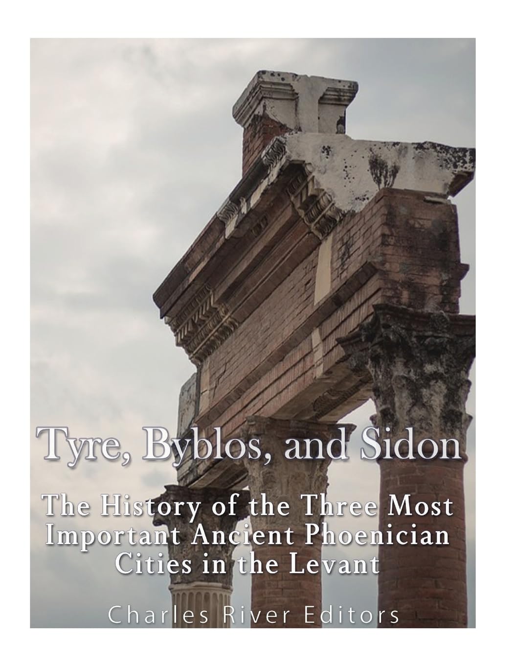 Tyre, Byblos, and Sidon: The History of the Three Most Important Ancient Phoenician Cities in the Levant Politics & History
