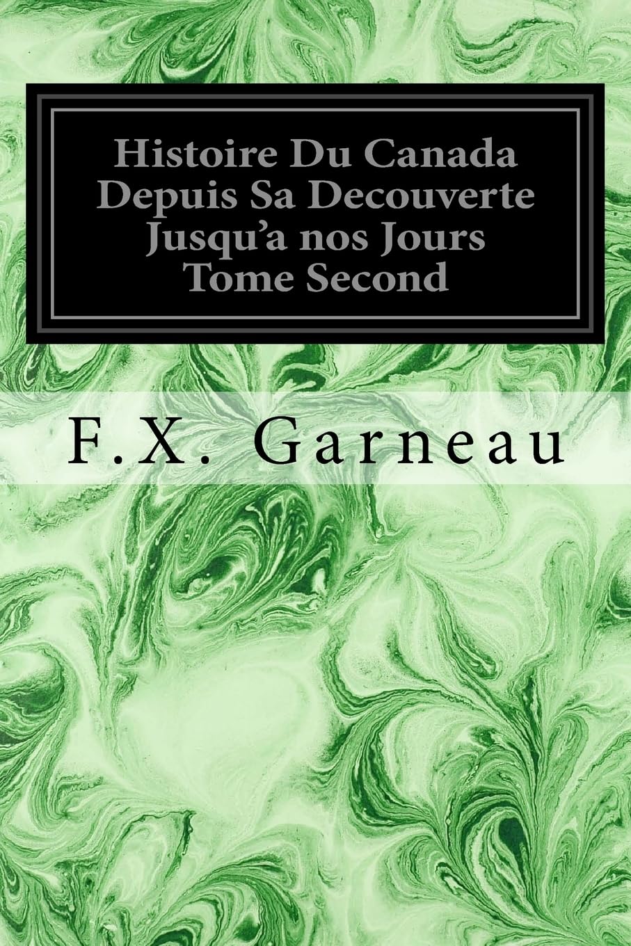 Histoire Du Canada Depuis Sa Decouverte Jusqu'a nos Jours Tome Second Classics