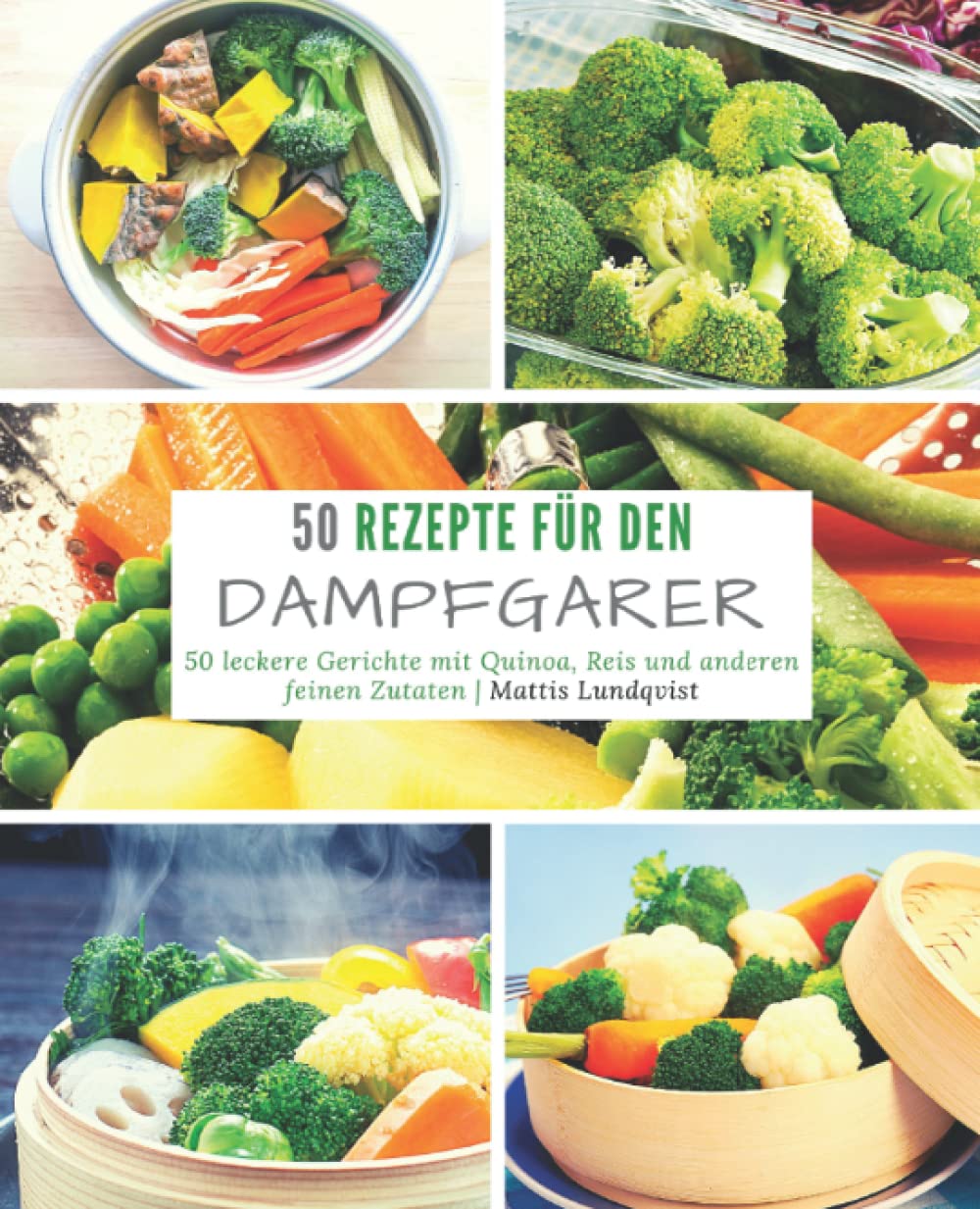 Rezepte für den Dampfgarer: 50 leckere Gerichte mit Quinoa, Reis und anderen feinen Zutaten Cooking & Enjoying