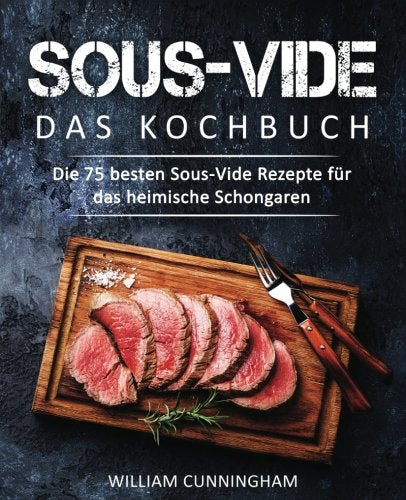 Sous-Vide – Das Kochbuch: Die 75 besten Sous-Vide Rezepte für das heimische Schongaren (Sous Vide Kochbuch, Sous Vide Rezepte, Sous Vide garen, Dampfgaren Kochbuch, Dampfgaren Rezepte) Health, Nutrition & Fitness