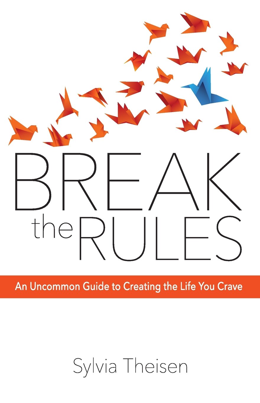 Break the Rules: An Uncommon Guide to Creating the Life You Crave Lifestyle