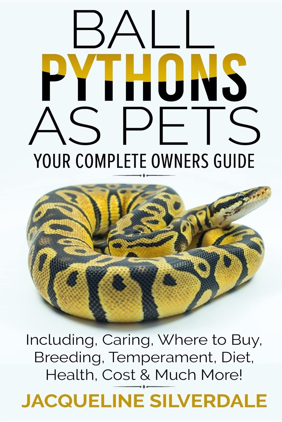 Ball Pythons as Pets - Your Complete Owners Guide: Ball Python Breeding, Caring, Where To Buy, Types, Temperament, Cost, Health, Handling, Husbandry, Diet, And Much More! Mathematics