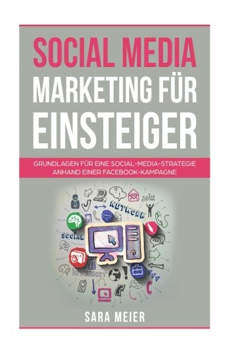 Social Media Marketing für Einsteiger: Grundlagen für eine Social-Media-Strategie anhand einer Facebook-Kampagne Business, Finance & Career