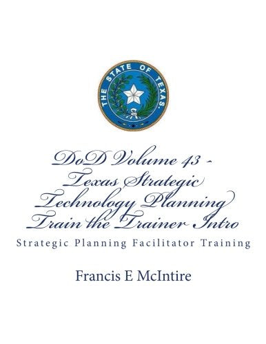 DoD Vol43 Texas Strategic Technology Planning Train the Trainer Intro: Strategic Planning Facilitator Training (STP Facilitator Intro, Band 43) Business, Finance & Career