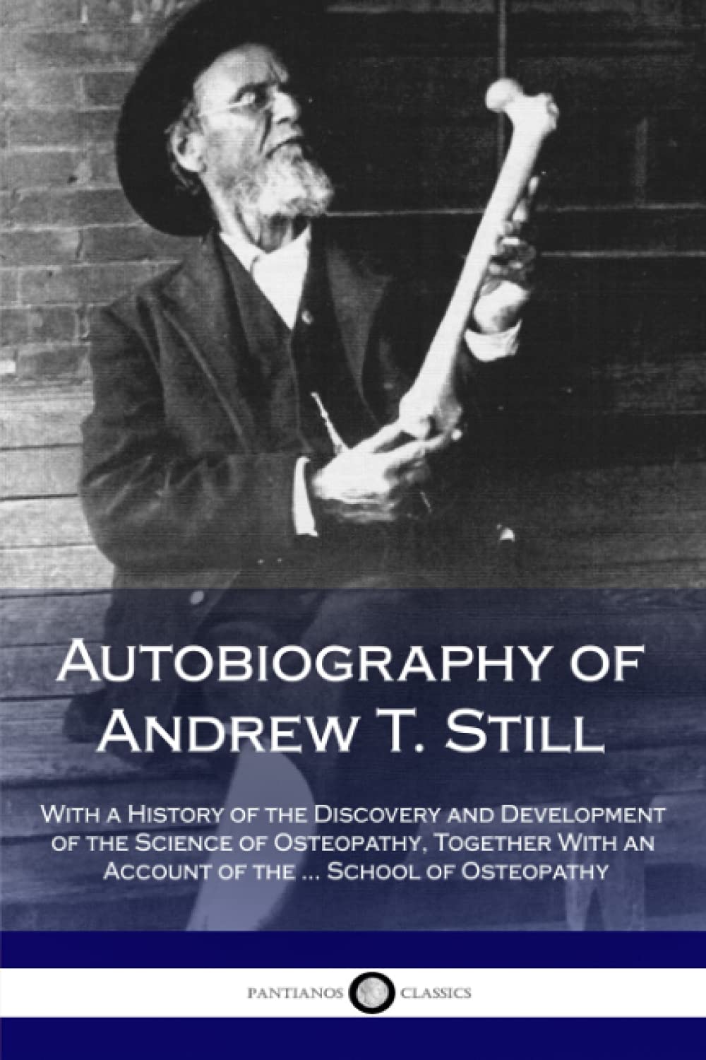Autobiography of Andrew T. Still: With a History of the Discovery and Development of the Science of Osteopathy, Together With an Account of the ... School of Osteopathy Science Books