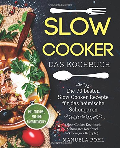 Slow Cooker – Das Kochbuch: Die 70 besten Slow Cooker Rezepte für das heimische Schongaren - inkl. Portions-, Zeit- und Nährwertangaben (Slow Cooker Kochbuch, Schongarer Kochbuch, Schongarer Rezepte) Cooking & Enjoying
