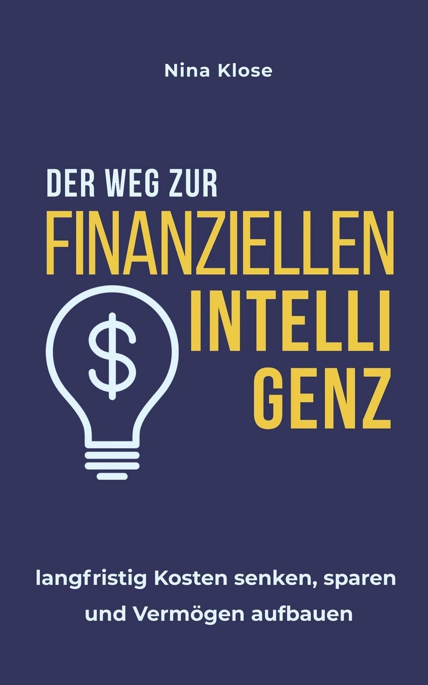 Der Weg zur finanziellen Intelligenz: langfristig Kosten senken, sparen und Vermögen aufbauen Business, Finance & Career